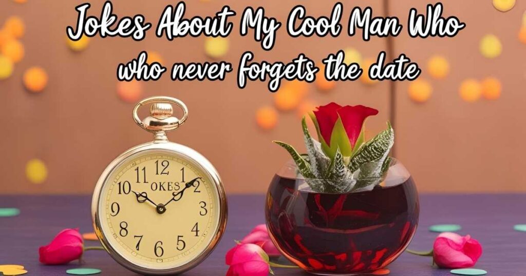 Jokes About My Cool Man Who Never Forgets the Date
