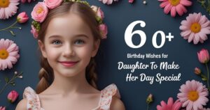 60+ Birthday Wishes for Daughter to Make Her Day Special